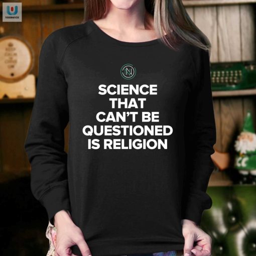 Science That Cant Be Questioned Is Religion Shirt fashionwaveus 1 3