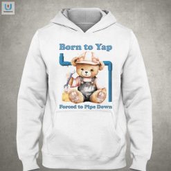 Born To Yap Forced To Pipe Down Shirt fashionwaveus 1 2