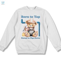 Born To Yap Forced To Pipe Down Shirt fashionwaveus 1 3