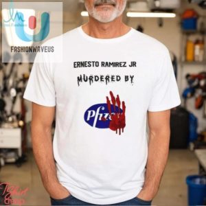 Ernesto Ramirez Jr Murdered By Pfizer T Shirt fashionwaveus 1 1