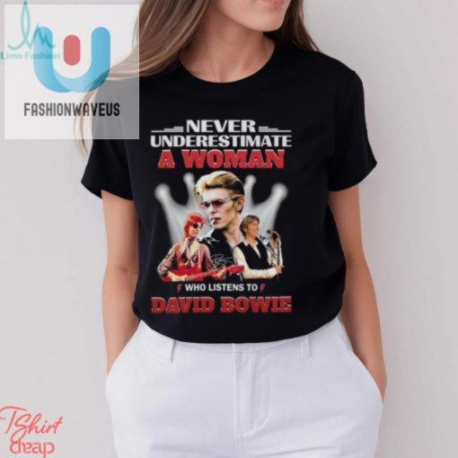 Never Underestimate A Woman Who Listens To David Bowie T Shirt fashionwaveus 1 2