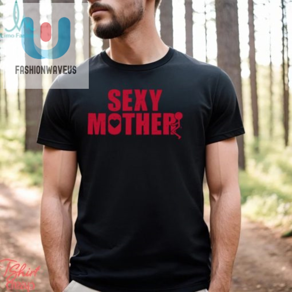 Sexy Mother Shirt 