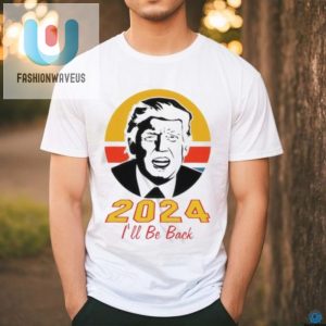 Trump 2024 Ill Be Back Shirt fashionwaveus 1 1