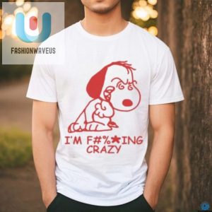 Im F Ing Crazy Snoopy Shir fashionwaveus 1 1