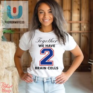 Together We Have 2 Brain Cells Shirt fashionwaveus 1 3