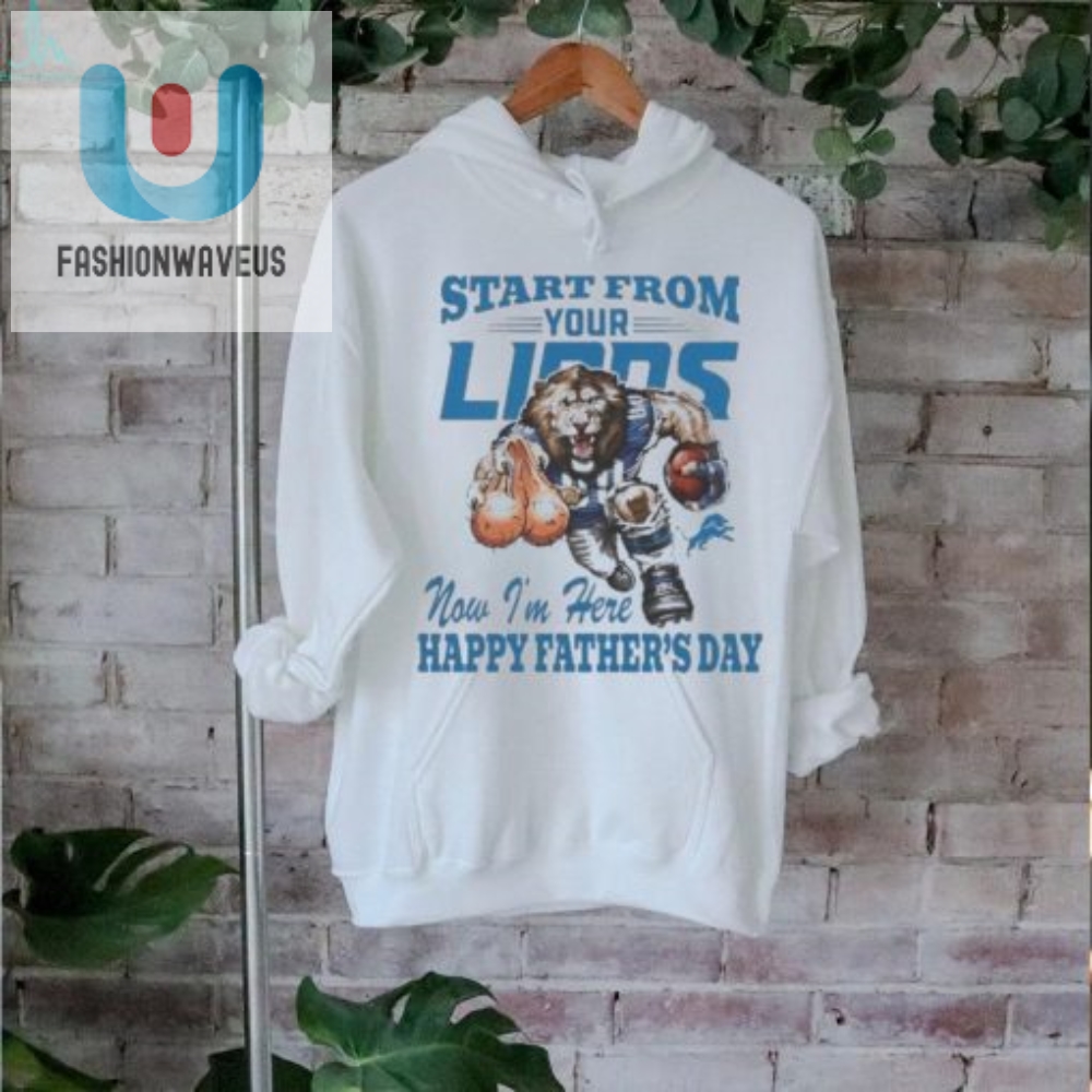 Start From Your Detroit Lions Now Im Here Happy Fathers Day Shirt 