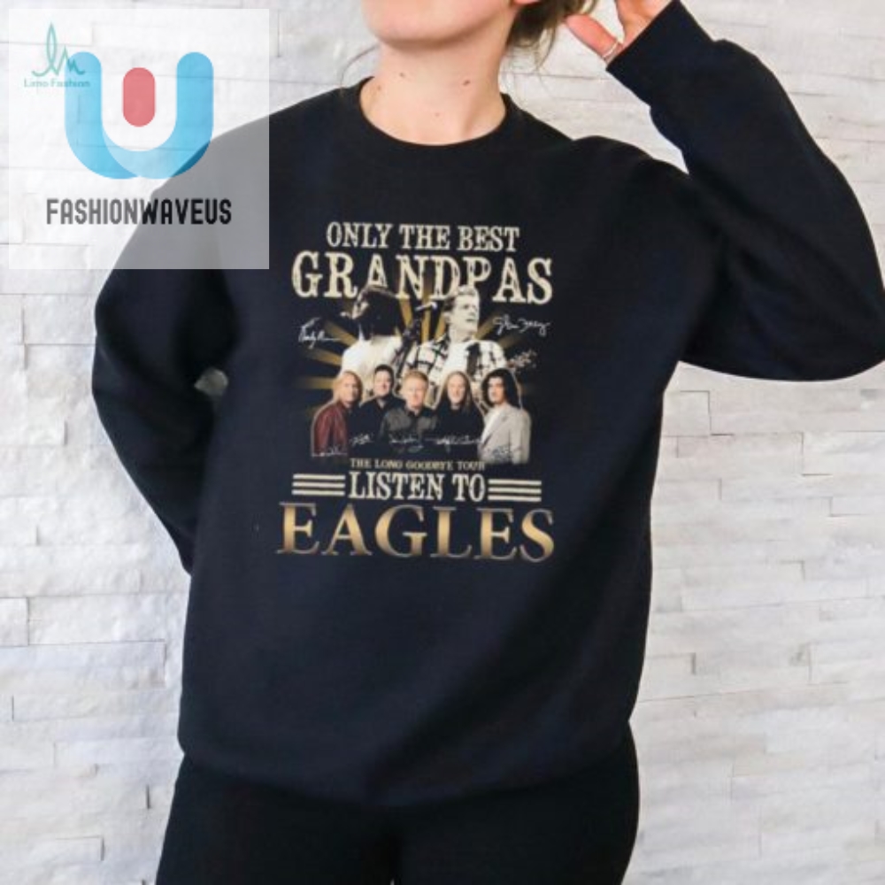 Only The Best Grandpas The Listen To Eagles The Long Goodbye Final Tour Signatures Shirt 