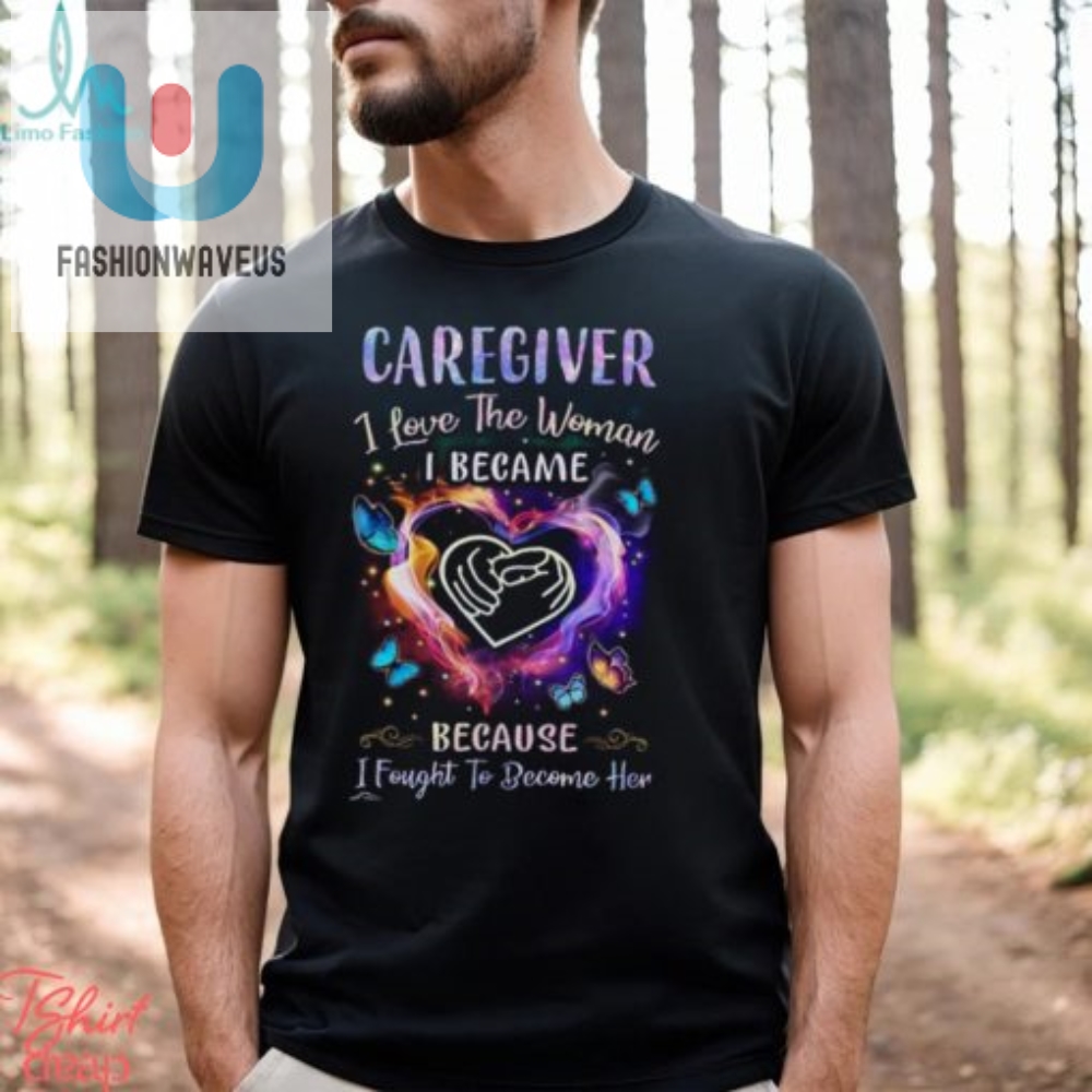Caregiver I Love The Woman I Became I Fought To Become Her Butterflies Heart T Shirt 