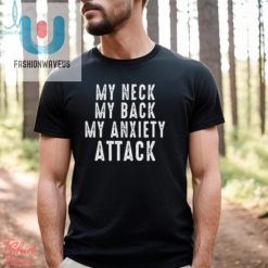 My Neck My Back My Anxiety Attack Shirt fashionwaveus 1 1