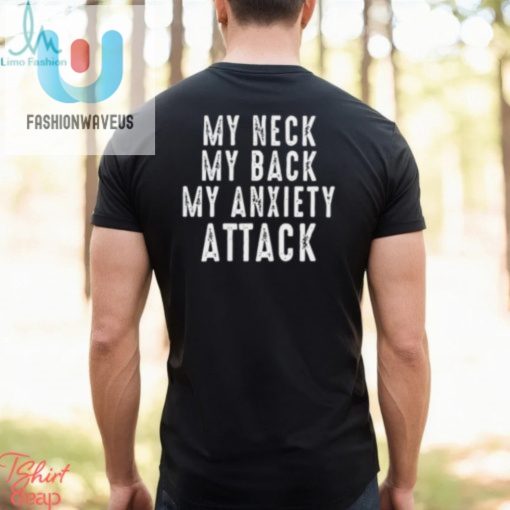 My Neck My Back My Anxiety Attack Shirt fashionwaveus 1 2