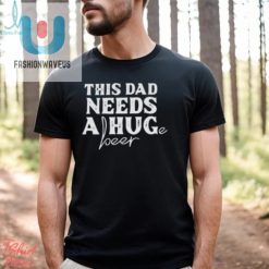 This Dad Needs A Huge Beer Shirt fashionwaveus 1 1