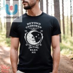 Beyond Unbroken Wake Me Shirt fashionwaveus 1 1