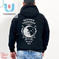 Beyond Unbroken Wake Me Shirt fashionwaveus 1 3