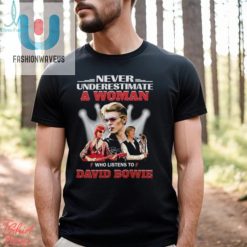 Never Underestimate A Woman Who Listens To David Bowie T Shirt fashionwaveus 1 5