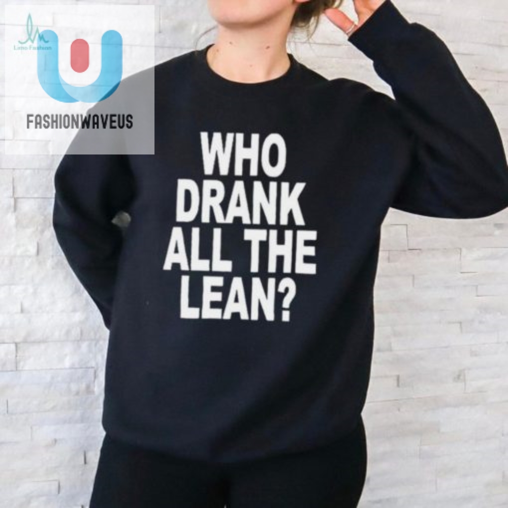 Official Who Drank All The Lean Shirt 