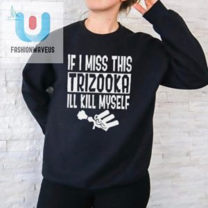 If I Miss This Trizooka Ill Kill Myself Shirt fashionwaveus 1 1