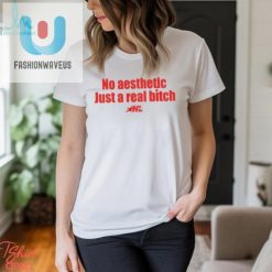 No Aesthetic Just A Real Bitch Nl Shirt fashionwaveus 1 9