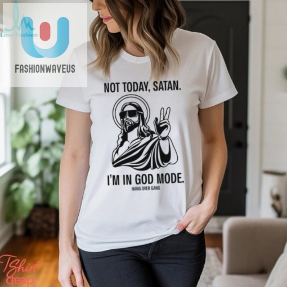 Not Today Satan Im In God Mode Hang Over Gang T Shirt 