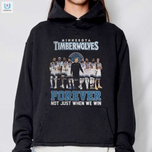 Minnesota Timberwolves Forever Not Just When We Win Tshirt fashionwaveus 1 2