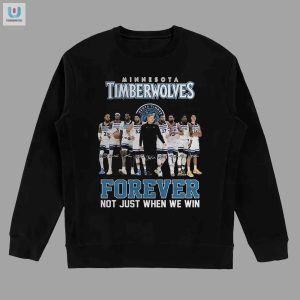 Minnesota Timberwolves Forever Not Just When We Win Tshirt fashionwaveus 1 3