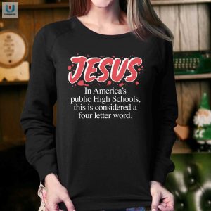 Jesus In Americas Public High Schools This Is Considered A Four Letter Word Shirt fashionwaveus 1 3