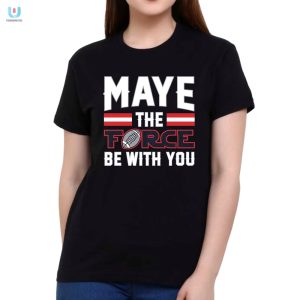 Maye The Force Be With You Shirt fashionwaveus 1 1