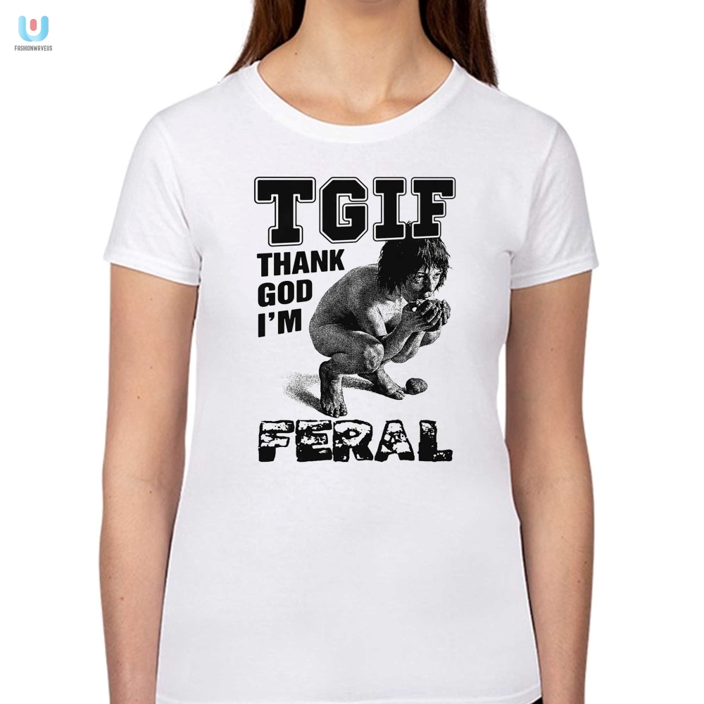 Tgif Thank God Im Feral Shirt 