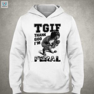 Tgif Thank God Im Feral Shirt fashionwaveus 1 2