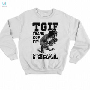 Tgif Thank God Im Feral Shirt fashionwaveus 1 3