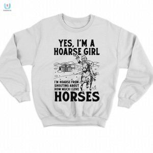 Yes Im A Hoarse Girl Im Hoarse From Shouting About How Much I Love Horses Shirt fashionwaveus 1 7