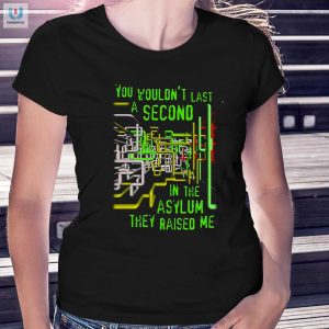 You Wouldnt Last A Second In The Asylum They Raised Me Shirt fashionwaveus 1 5