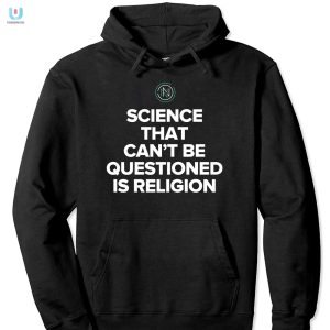 Science That Cant Be Questioned Is Religion Shirt fashionwaveus 1 6