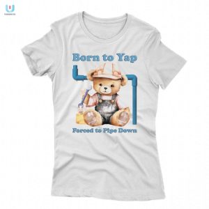 Born To Yap Forced To Pipe Down Shirt fashionwaveus 1 5