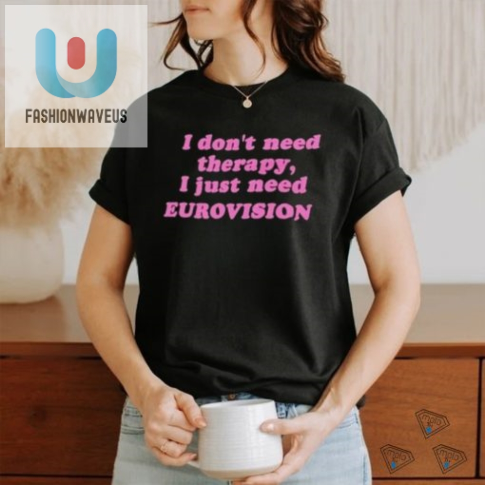 I Dont Need Therapy I Just Need Eurovision Shirt 
