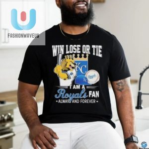 Official Win Lose Or Tie I Am A Kansas City Royals Fan Always And Forever Shirt fashionwaveus 1 3