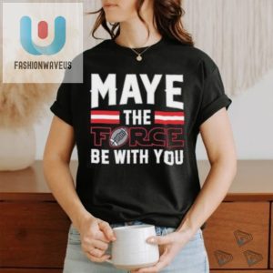 Maye The Force Be With You Shirt fashionwaveus 1 5