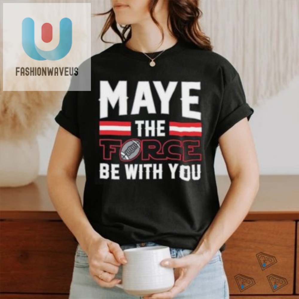 Maye The Force Be With You Shirt 