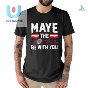 Maye The Force Be With You Shirt fashionwaveus 1 6