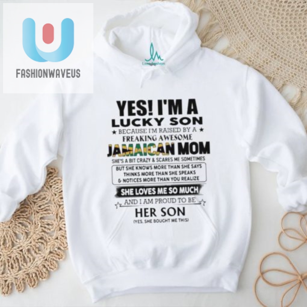 Official Yes Im Lucky Son Because Im Raised By A Freaking Awesome Jamaican Mom She Loves Me So Much Shirt 