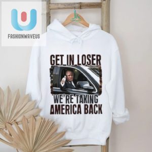 Donald Trump Get In Loser Were Taking America Back Shirt fashionwaveus 1 3