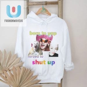 Official Yuqi Born To Yap Forced To Shut Up Shirt fashionwaveus 1 3