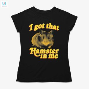 I Got That Hamster In Me Shirt fashionwaveus 1 1