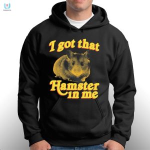 I Got That Hamster In Me Shirt fashionwaveus 1 2