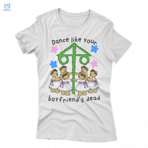 Dance Like Your Boyfriends Dead Shirt fashionwaveus 1 1