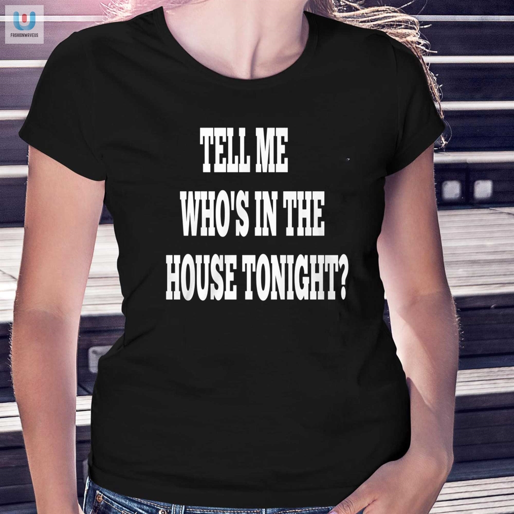 Tell Me Whos In The House Tonight Shirt 