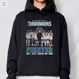 Minnesota Timberwolves Forever Not Just When We Win Tshirt fashionwaveus 1 6