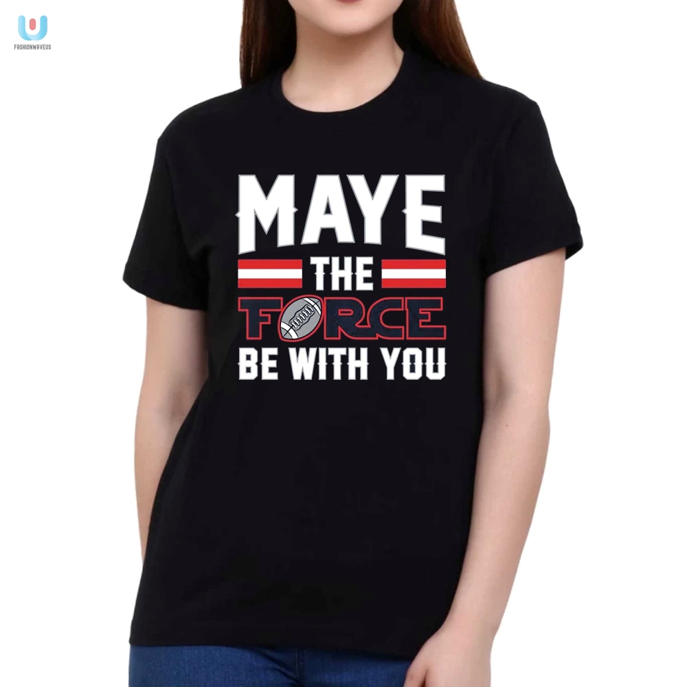 Maye The Force Be With You Shirt 
