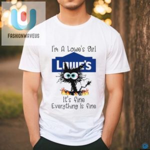 Cat Im A Lowes Girl Its Fine Everything Is Fine Shirt fashionwaveus 1 2