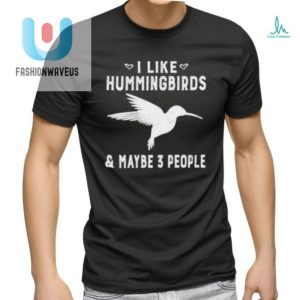 I Like Hummingbirds Maybe 3 People Shirt fashionwaveus 1 7