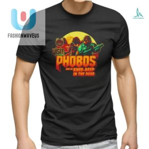 Visit Phobos And Be Knee Deep In The Dead Shirt fashionwaveus 1 7